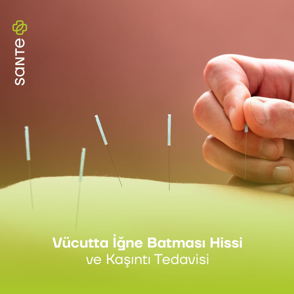 Vücutta İğne Batması Hissi ve Kaşıntı Tedavisi